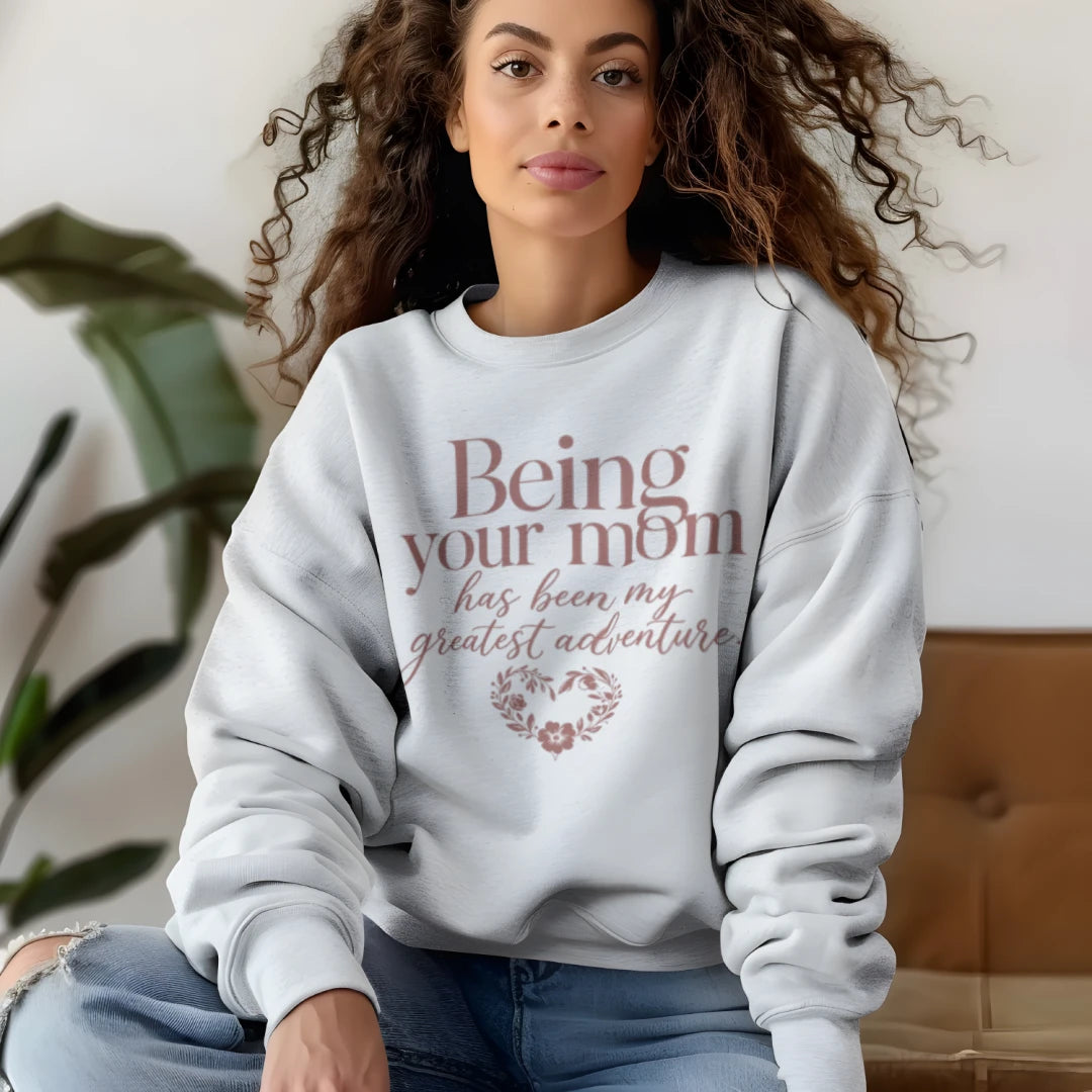 Being Your Mom Has Been My Greatest Adventure Crewneck Sweatshirt